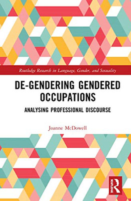 De-Gendering Gendered Occupations (Routledge Research in Language, Gender, and Sexuality)