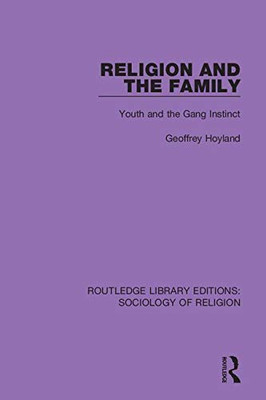 Religion and the Family: Youth and the Gang Instinct (Routledge Library Editions: Sociology of Religion)