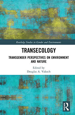 Transecology: Transgender Perspectives on Environment and Nature (Routledge Studies in Gender and Environments)