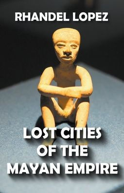 Lost Cities of the Mayan Empire
