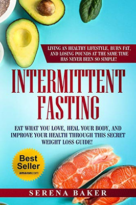 Intermittent Fasting: Eat what you love, heal your body and improve your health through this secret weight loss guide! Living an healthy lifestyle, burn fat and losing pounds has never been so simple!