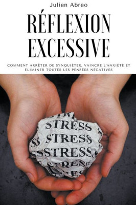 RÃ©flexion excessive: Comment arrÃªter de s'inquiÃ©ter, vaincre l'anxiÃ©tÃ© et Ã©liminer toutes les pensÃ©es nÃ©gatives