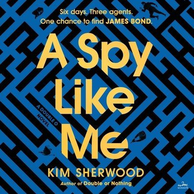 A Spy Like Me: Six Days. Three Agents. One Chance to Find James Bond.