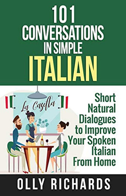 101 Conversations in Simple Italian: Short Natural Dialogues to Boost Your Confidence & Improve Your Spoken Italian (Italian Edition)