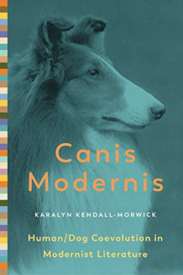 Canis Modernis: Human/Dog Coevolution in Modernist Literature (Animalibus: Of Animals and Cultures)
