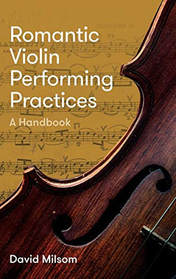 Romantic Violin Performing Practices: A Handbook