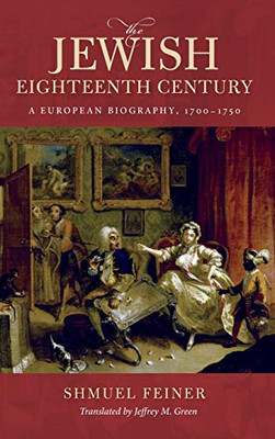 The Jewish Eighteenth Century: A European Biography, 17001750 (Olamot Series in Humanities and Social Sciences)