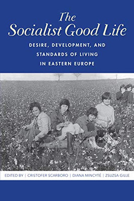 The Socialist Good Life: Desire, Development, and Standards of Living in Eastern Europe - Paperback
