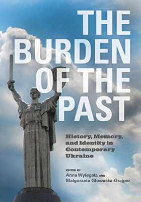 The Burden of the Past: History, Memory, and Identity in Contemporary Ukraine - Paperback