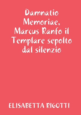Damnatio Memoriae, Marcus Ranfo il Templare sepolto dal silenzio (Italian Edition)