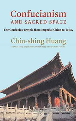 Confucianism and Sacred Space: The Confucius Temple from Imperial China to Today - Hardcover