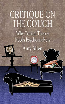 Critique on the Couch: Why Critical Theory Needs Psychoanalysis (New Directions in Critical Theory, 73)