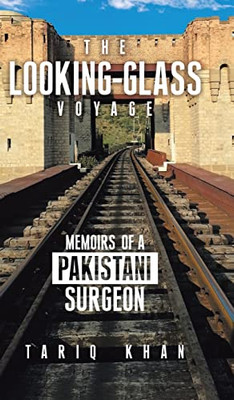The Looking-Glass Voyage: Memoirs of a Pakistani Surgeon - Hardcover