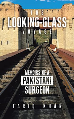 The Looking-Glass Voyage: Memoirs of a Pakistani Surgeon - Paperback