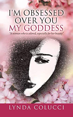 I'm Obsessed Over You My Goddess: "A woman who is adored, especially for her beauty" (I'm Here for You My Goddess)