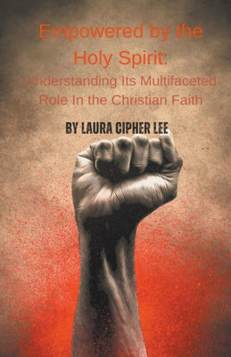 Empowered by the Holy Spirit: Understanding Its Multifaceted Role in the Christian Faith