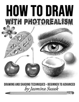 How to Draw with Photorealism: Drawing and Shading Techniques � Beginner to Advanced
