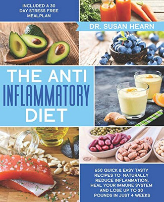 The Anti Inflammatory Diet: 650 Quick & Easy Tasty Recipes to Naturally Reduce Inflammation, Heal your Immune System and Lose up to 30 Pounds in just 4 Weeks | Included a 30 Day Stress Free Meal Plan