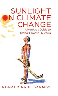 Sunlight on Climate Change: A Heretic's Guide to Global Climate Hysteria - Hardcover