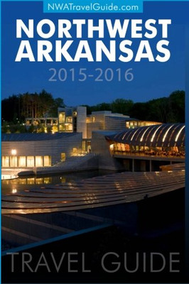 Northwest Arkansas Travel Guide: (Includes Bentonville, Eureka Springs, Fayetteville, Rogers, Springdale, Siloam Springs)