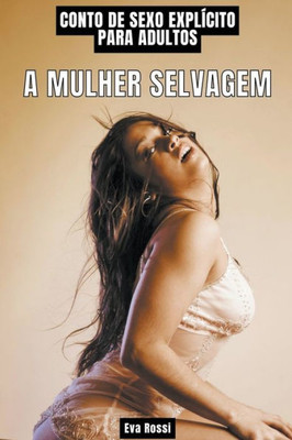 A Mulher Selvagem: Contos de Sexo ExplÃ­cito para Adultos
