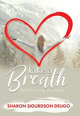 Take a Breath: The Path to Living Your Best Life - Hardcover