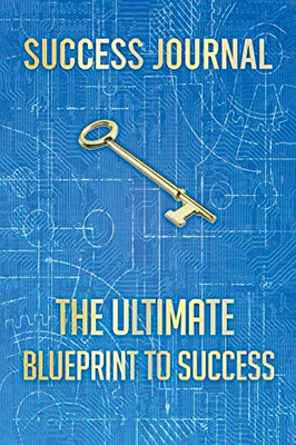 Success Journal: The Ultimate BLUEPRINT TO SUCCESS