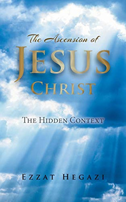 The Ascension of Jesus Christ: The Hidden Context - Paperback