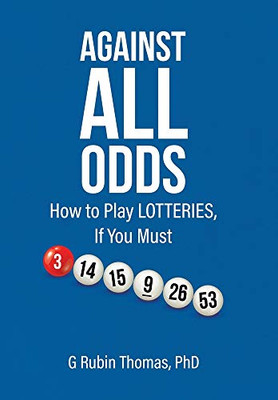 Against All Odds: How to Play LOTTERIES, If You Must - Hardcover