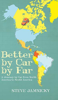 Better by Car by Far: A Journey by Car from North America to South America - Hardcover
