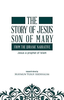 The story of Jesus son of Mary, from the Quranic narrative: Jesus a prophet of islam