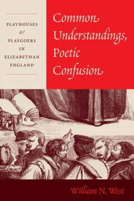 Common Understandings, Poetic Confusion: Playhouses and Playgoers in Elizabethan England - Paperback