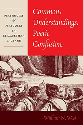 Common Understandings, Poetic Confusion: Playhouses and Playgoers in Elizabethan England - Hardcover