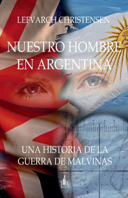 Nuestro Hombre en Argentina: Una Historia de la Guerra de Malvinas