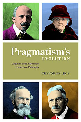 Pragmatism's Evolution: Organism and Environment in American Philosophy - Hardcover