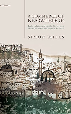 A Commerce of Knowledge: Trade, Religion, and Scholarship between England and the Ottoman Empire, 1600-1760