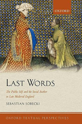 Last Words: The Public Self and the Social Author in Late Medieval England (Oxford Textual Perspectives)