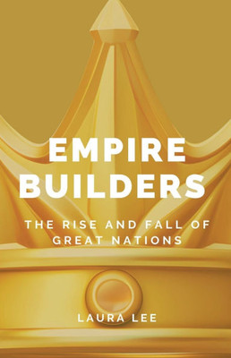 Empire Builders: The Rise and Fall of Great Nations