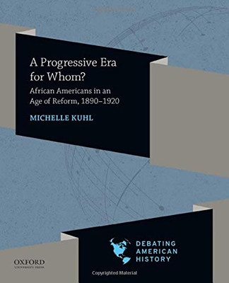 A Progressive Era for Whom?: African Americans in an Age of Reform, 1890-1920 (DEBATING AMERICAN HISTORY SERIES)