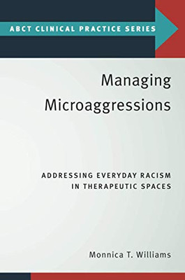 Managing Microaggressions: Addressing Everyday Racism in Therapeutic Spaces (ABCT CLINICAL PRACTICE SERIES)