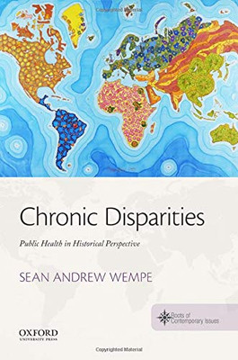 Chronic Disparities: Public Health in Historical Perspective (THE ROOTS OF CONTEMPORARY ISSUES SERIES)