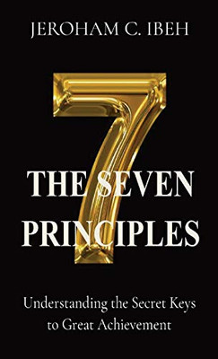 THE SEVEN PRINCIPLES: Understanding the Secret Keys to Great Achievement - Paperback