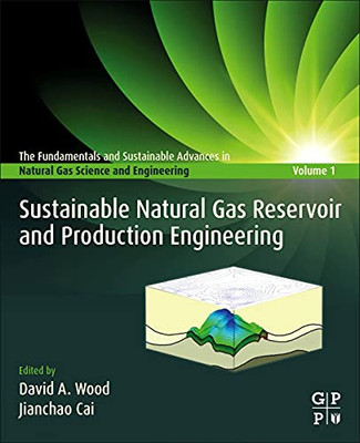 Sustainable Natural Gas Reservoir and Production Engineering (The Fundamentals and Sustainable Advances in Natural Gas Science and Eng)