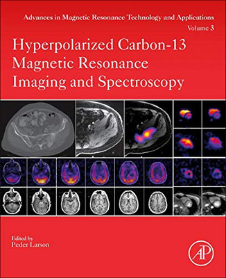 Hyperpolarized Carbon-13 Magnetic Resonance Imaging and Spectroscopy (Volume 3) (Advances in Magnetic Resonance Technology and Applications, Volume 3)