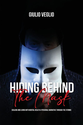 Hiding Behind the Mask: Dealing and Living with Mental Health a personal narrative through the storms