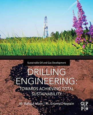 DRILLING ENGINEERING: TOWARDS ACHIEVING TOTAL SUSTAINABILITY (Sustainable Oil and Gas Development Series)