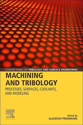 Machining and Tribology: Processes, Surfaces, Coolants, and Modeling (Elsevier Series on Tribology and Surface Engineering)