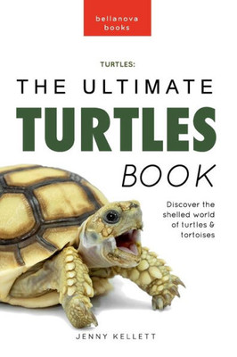 Turtles The Ultimate Turtles Book: Discover the Shelled World of Turtles & Tortoises