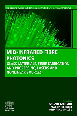 MID-INFRARED FIBER PHOTONICS: Glass Materials, Fiber Fabrication and Processing, Laser and Nonlinear Sources (Woodhead Publishing Series in Electronic and Optical Materials)