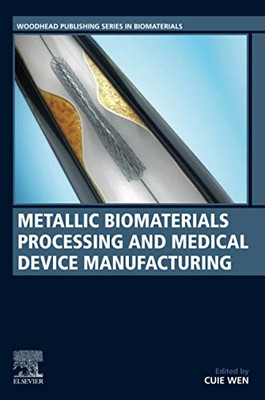 Metallic Biomaterials Processing and Medical Device Manufacturing (Woodhead Publishing Series in Biomaterials)